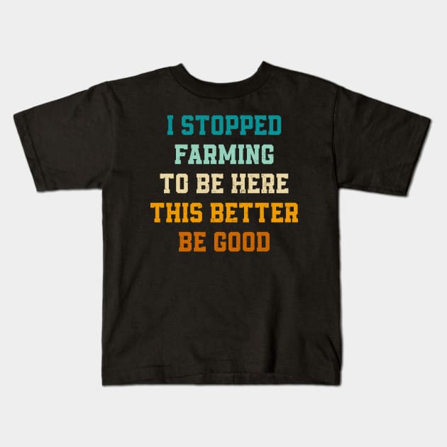 Retro I Stopped Farming To Be Here This Better Be Good Kids T-Shirt by TeeTypo